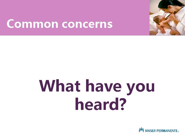 Common concerns What have you heard? 