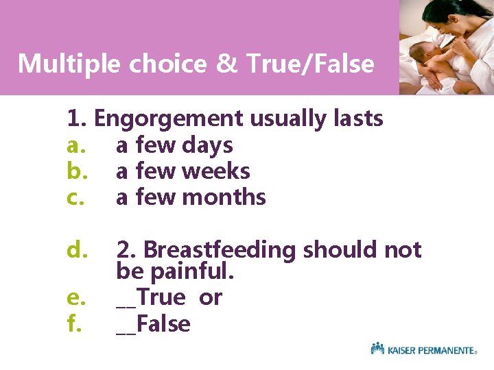 Multiple choice & True/False 1. Engorgement usually lasts a. a few days b. a