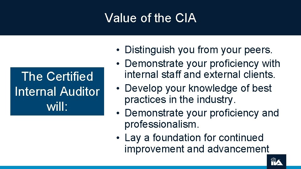 Value of the CIA The Certified Internal Auditor will: • Distinguish you from your