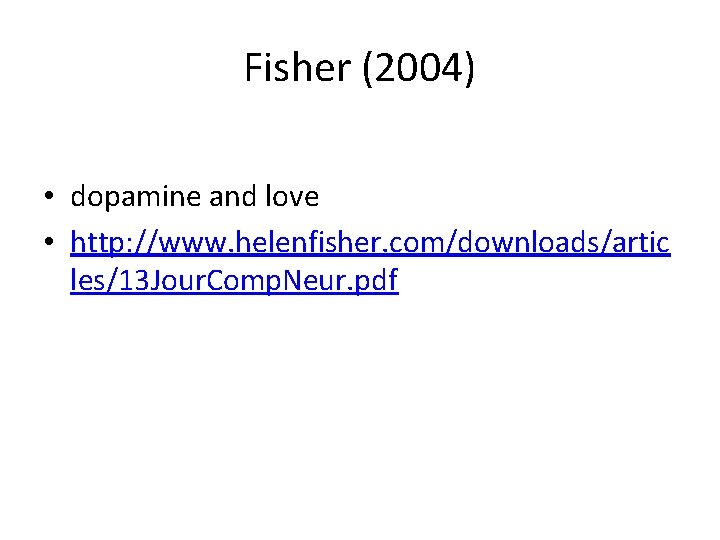 Fisher (2004) • dopamine and love • http: //www. helenfisher. com/downloads/artic les/13 Jour. Comp.