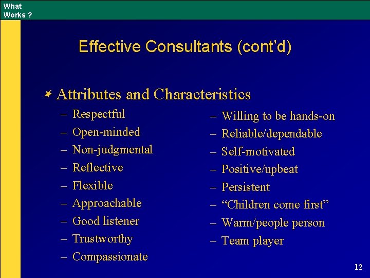 What Works ? Effective Consultants (cont’d) Attributes and Characteristics – – – – –