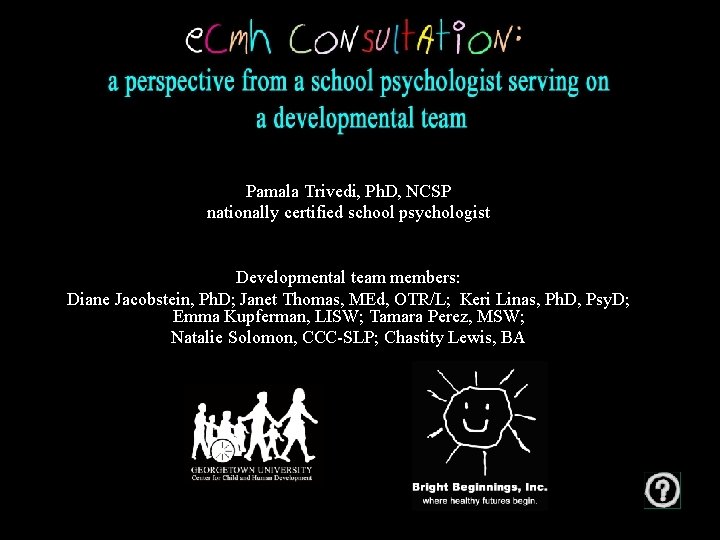 Pamala Trivedi, Ph. D, NCSP nationally certified school psychologist Developmental team members: Diane Jacobstein,