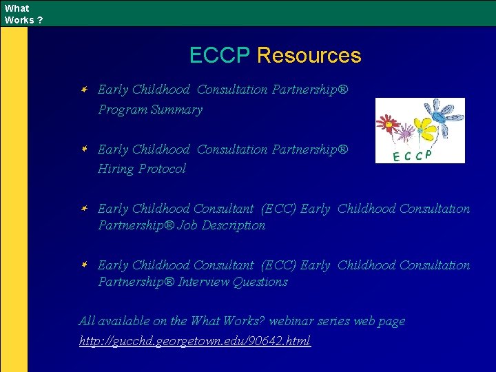 What Works ? ECCP Resources Early Childhood Consultation Partnership® Program Summary Early Childhood Consultation