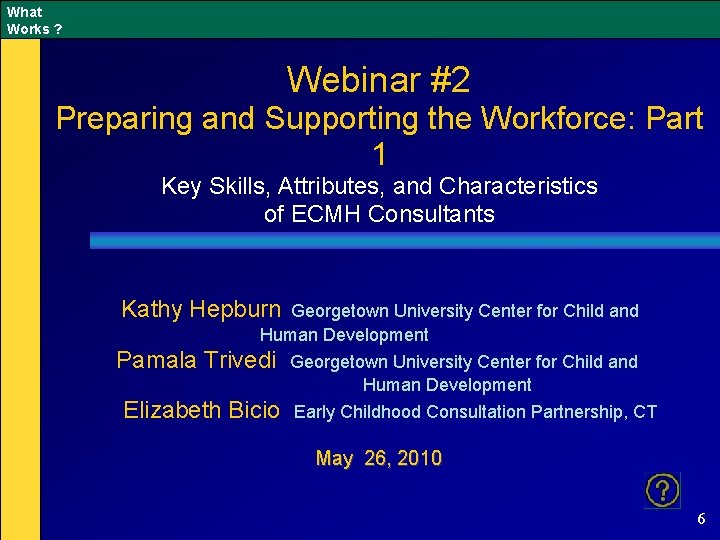 What Works ? Webinar #2 Preparing and Supporting the Workforce: Part 1 Key Skills,