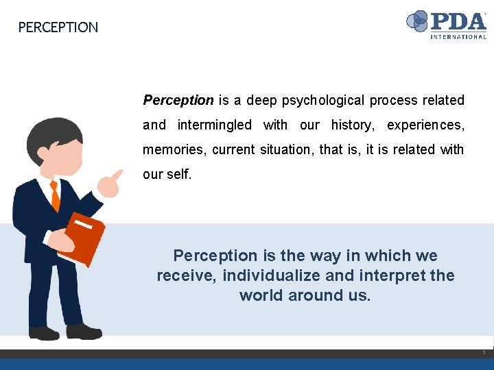 PERCEPTION Perception is a deep psychological process related and intermingled with our history, experiences,