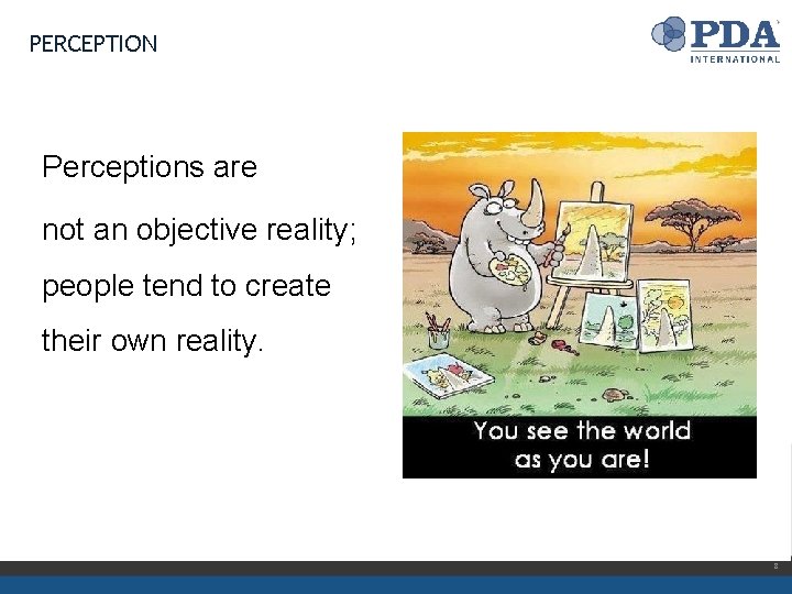 PERCEPTION Perceptions are not an objective reality; people tend to create their own reality.