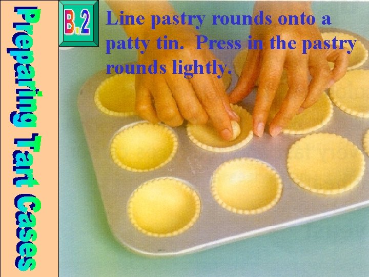 Line pastry rounds onto a patty tin. Press in the pastry rounds lightly. 