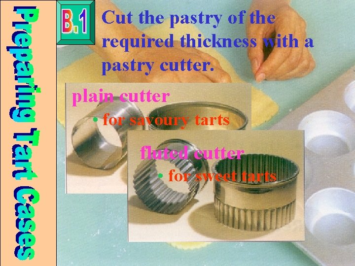 Cut the pastry of the required thickness with a pastry cutter. plain cutter •