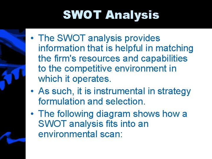 SWOT Analysis • The SWOT analysis provides information that is helpful in matching the