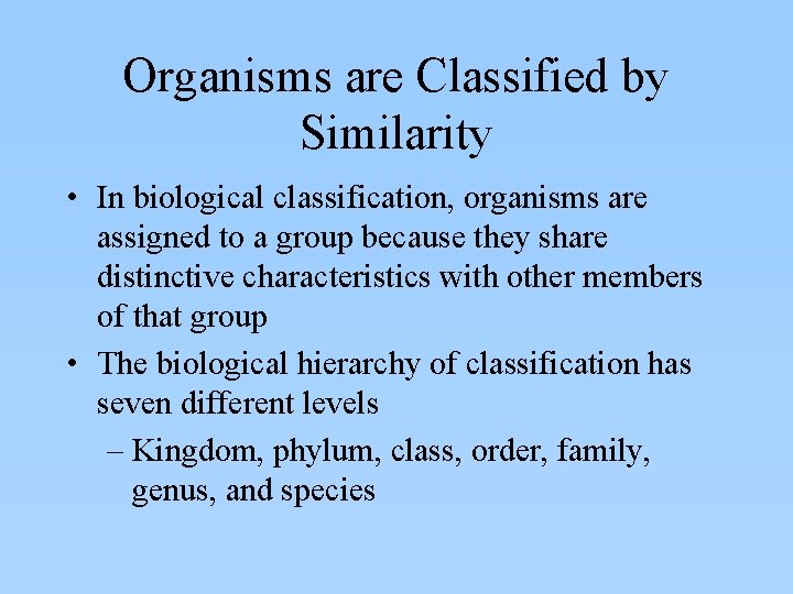 Organisms are Classified by Similarity • In biological classification, organisms are assigned to a