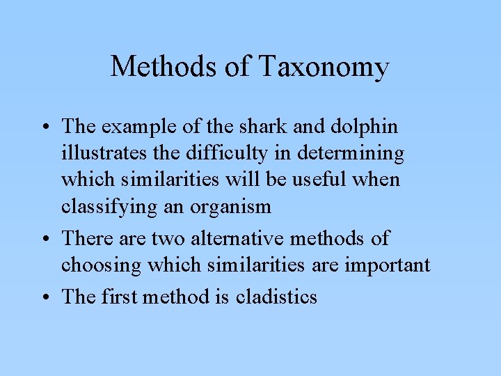 Methods of Taxonomy • The example of the shark and dolphin illustrates the difficulty