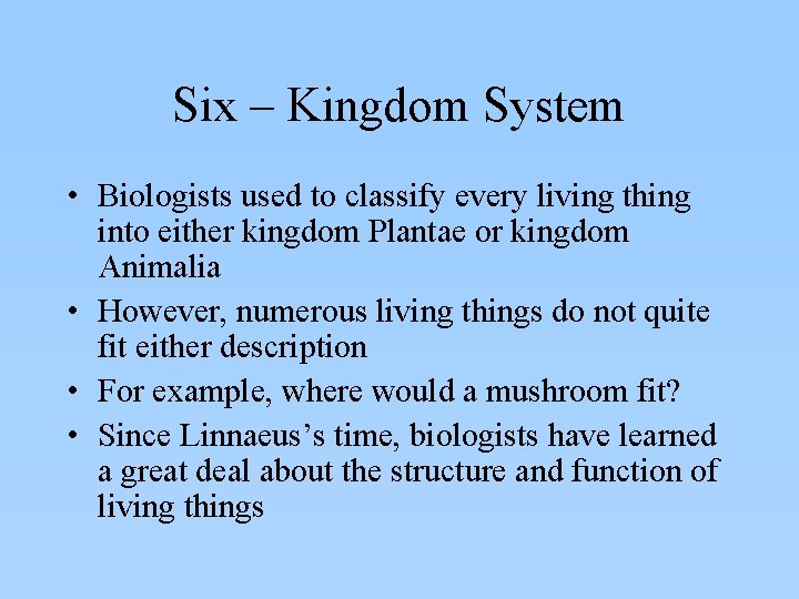 Six – Kingdom System • Biologists used to classify every living thing into either