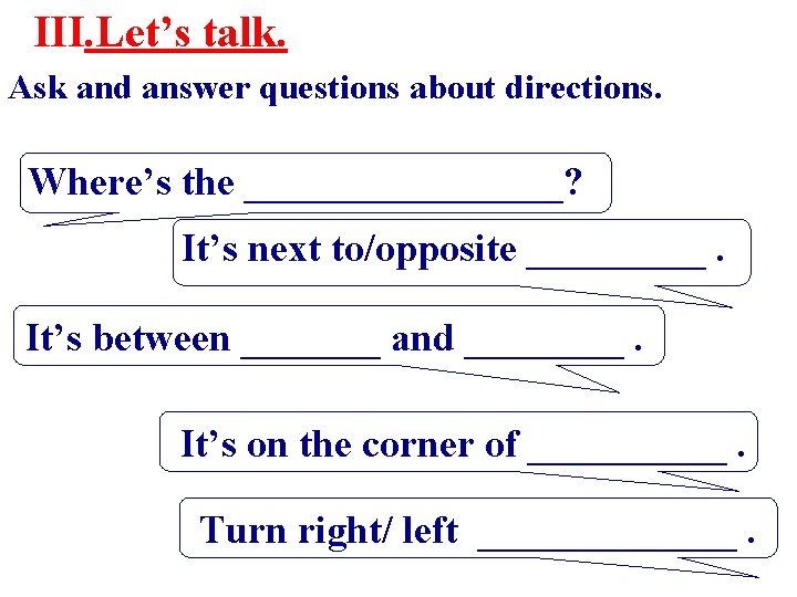 III. Let’s talk. Ask and answer questions about directions. Where’s the ________? It’s next