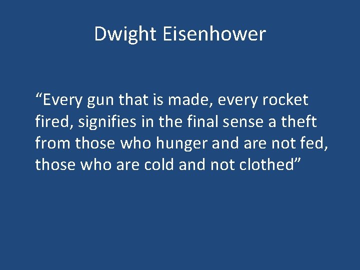 Dwight Eisenhower “Every gun that is made, every rocket fired, signifies in the final