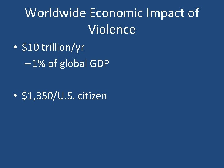Worldwide Economic Impact of Violence • $10 trillion/yr – 1% of global GDP •