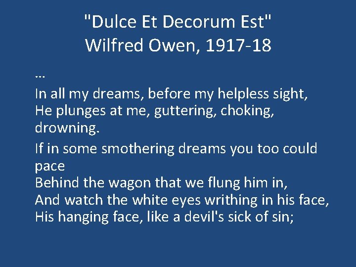 "Dulce Et Decorum Est" Wilfred Owen, 1917 -18 … In all my dreams, before