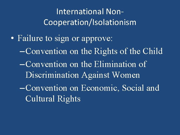 International Non. Cooperation/Isolationism • Failure to sign or approve: – Convention on the Rights