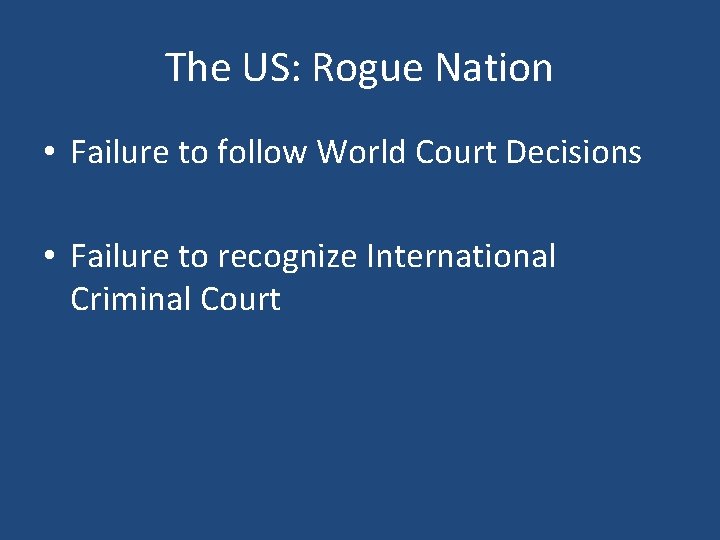 The US: Rogue Nation • Failure to follow World Court Decisions • Failure to
