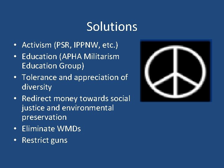 Solutions • Activism (PSR, IPPNW, etc. ) • Education (APHA Militarism Education Group) •