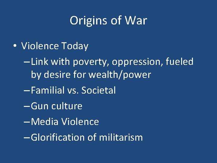 Origins of War • Violence Today – Link with poverty, oppression, fueled by desire