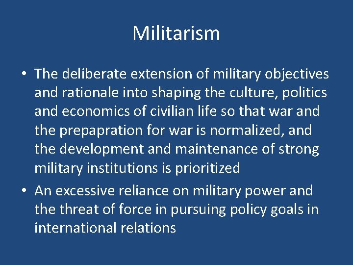 Militarism • The deliberate extension of military objectives and rationale into shaping the culture,