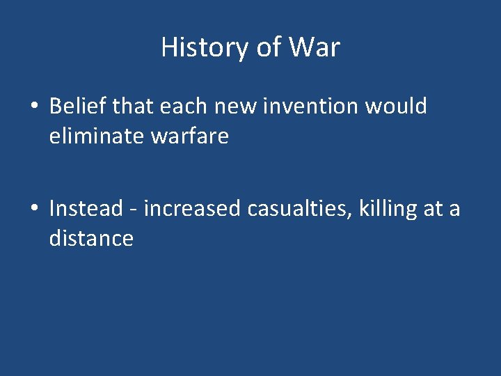 History of War • Belief that each new invention would eliminate warfare • Instead