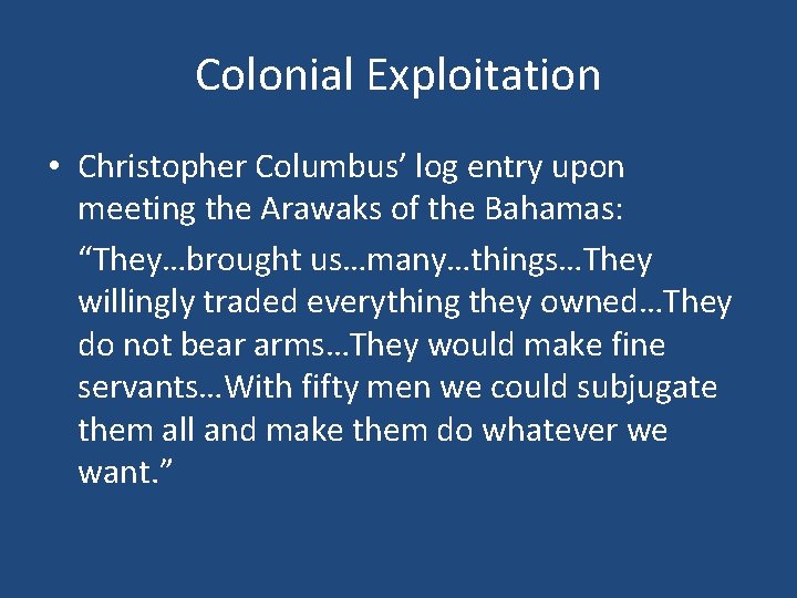 Colonial Exploitation • Christopher Columbus’ log entry upon meeting the Arawaks of the Bahamas: