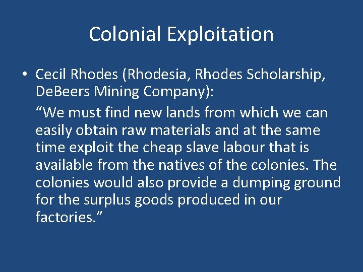 Colonial Exploitation • Cecil Rhodes (Rhodesia, Rhodes Scholarship, De. Beers Mining Company): “We must