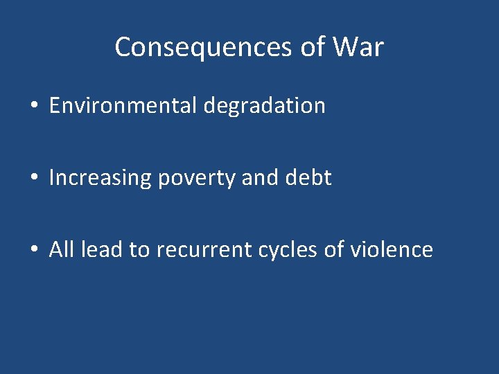 Consequences of War • Environmental degradation • Increasing poverty and debt • All lead