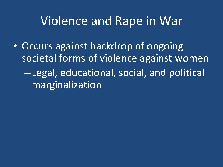 Violence and Rape in War • Occurs against backdrop of ongoing societal forms of