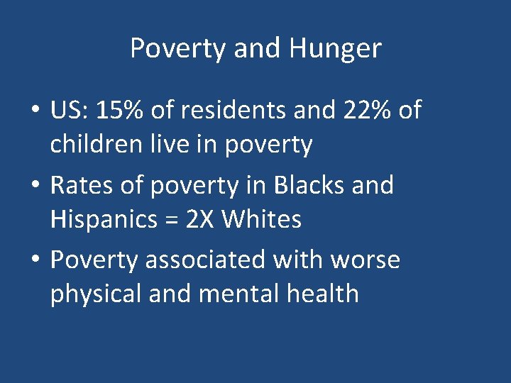 Poverty and Hunger • US: 15% of residents and 22% of children live in