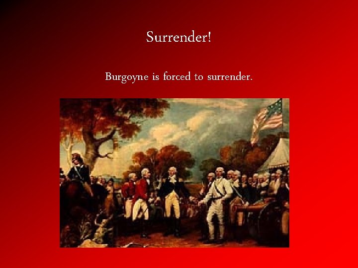 Surrender! Burgoyne is forced to surrender. 