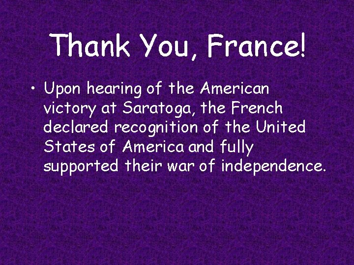 Thank You, France! • Upon hearing of the American victory at Saratoga, the French