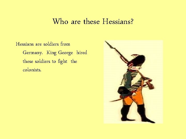 Who are these Hessians? Hessians are soldiers from Germany. King George hired these soldiers