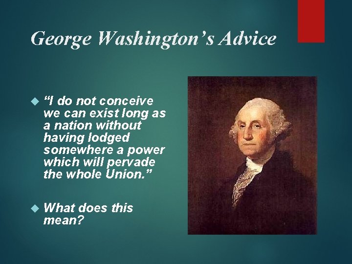 George Washington’s Advice “I do not conceive we can exist long as a nation