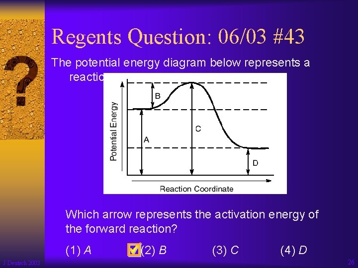 Regents Question: 06/03 #43 The potential energy diagram below represents a reaction. Which arrow
