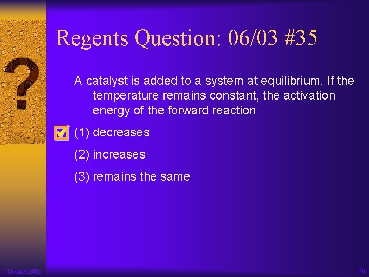 Regents Question: 06/03 #35 A catalyst is added to a system at equilibrium. If