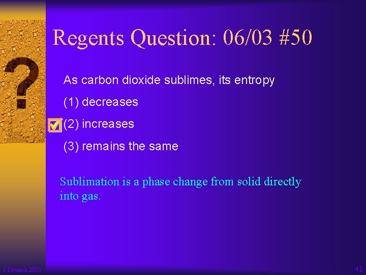 Regents Question: 06/03 #50 As carbon dioxide sublimes, its entropy (1) decreases (2) increases