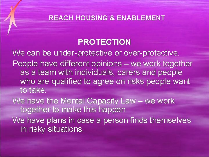 REACH HOUSING & ENABLEMENT PROTECTION We can be under-protective or over-protective. People have different