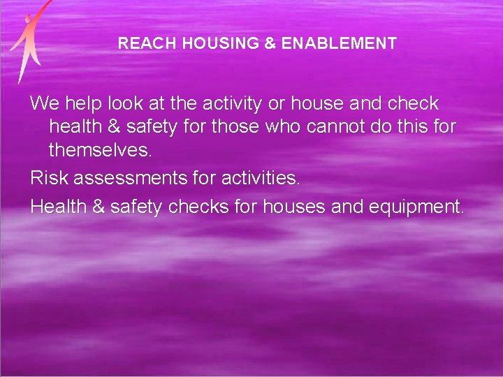 REACH HOUSING & ENABLEMENT We help look at the activity or house and check