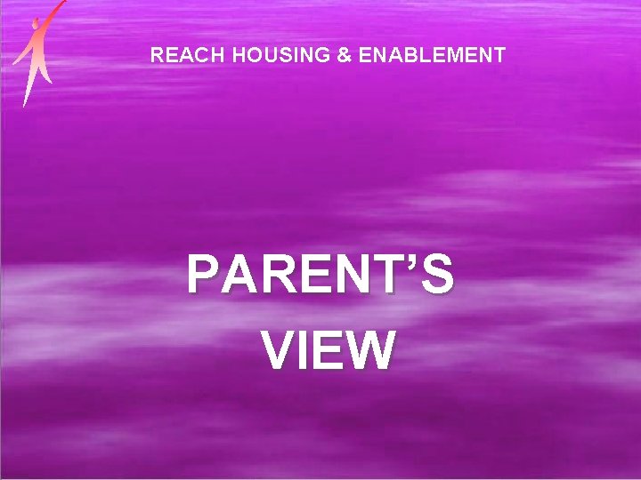 REACH HOUSING & ENABLEMENT PARENT’S VIEW 