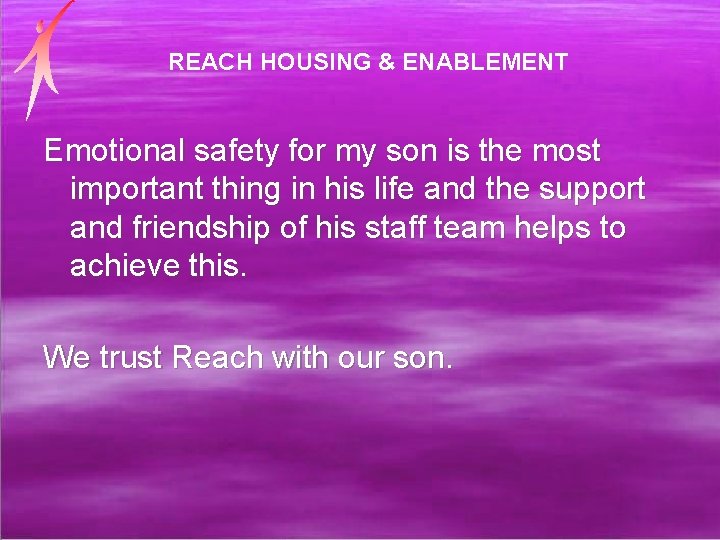 REACH HOUSING & ENABLEMENT Emotional safety for my son is the most important thing