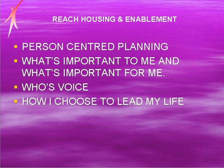 REACH HOUSING & ENABLEMENT § PERSON CENTRED PLANNING § WHAT’S IMPORTANT TO ME AND