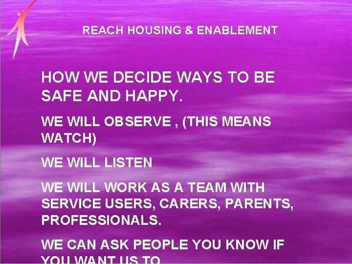 REACH HOUSING & ENABLEMENT HOW WE DECIDE WAYS TO BE SAFE AND HAPPY. WE