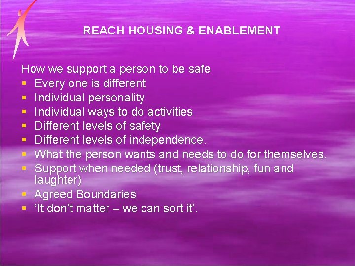 REACH HOUSING & ENABLEMENT How we support a person to be safe § Every