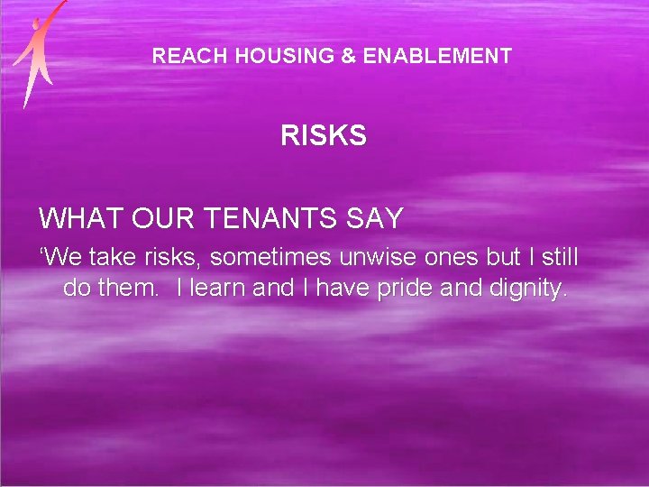 REACH HOUSING & ENABLEMENT RISKS WHAT OUR TENANTS SAY ‘We take risks, sometimes unwise