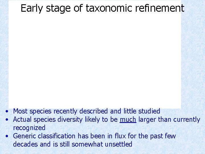 Early stage of taxonomic refinement • Most species recently described and little studied •