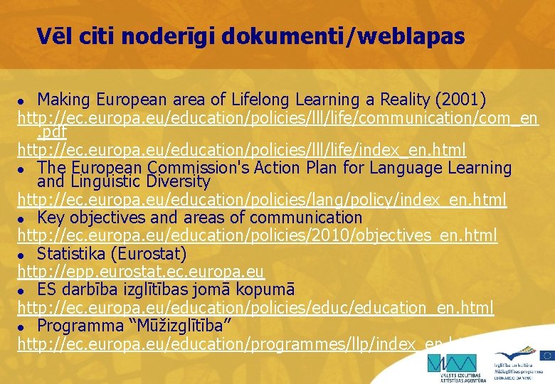 Vēl citi noderīgi dokumenti/weblapas Making European area of Lifelong Learning a Reality (2001) http: