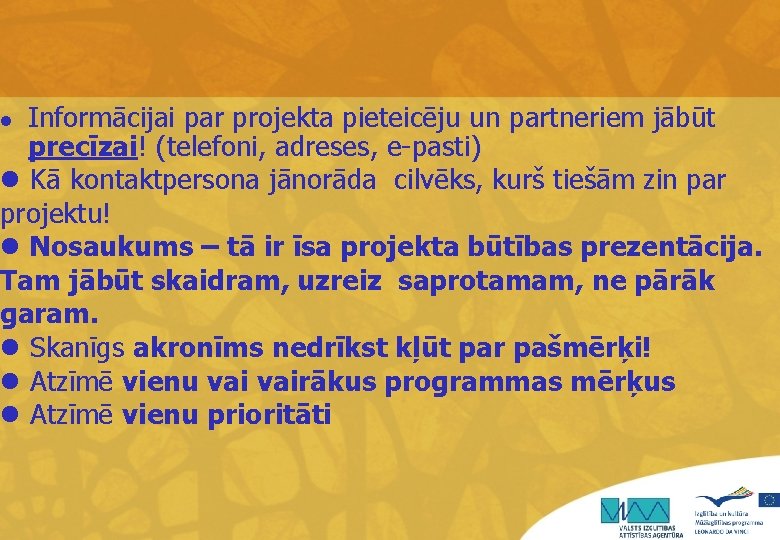 Informācijai par projekta pieteicēju un partneriem jābūt precīzai! (telefoni, adreses, e-pasti) l Kā kontaktpersona