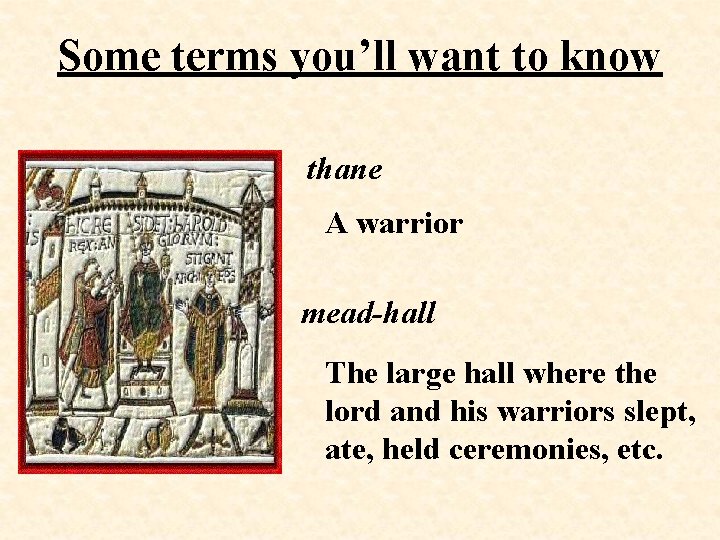 Some terms you’ll want to know thane A warrior mead-hall The large hall where